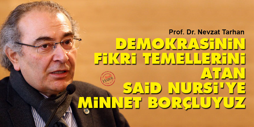 Demokrasinin fikri temellerini atan Said Nursi'ye minnet borçluyuz
