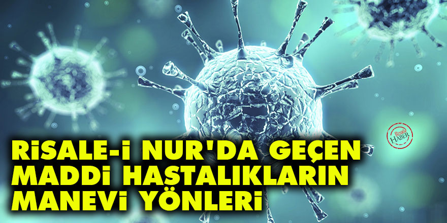 Risale-i Nur’da geçen maddi hastalıkların manevi yönleri