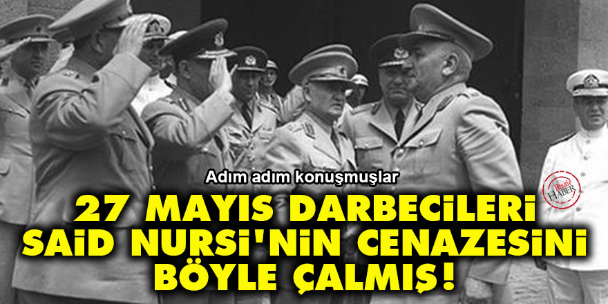 27 Mayıs darbecileri Said Nursi'nin cenazesini böyle çalmış!