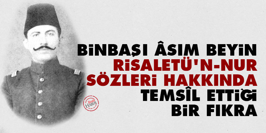 Binbaşı Âsım Beyin Risaletü'n-Nur Sözleri hakkında temsîl ettiği bir fıkra
