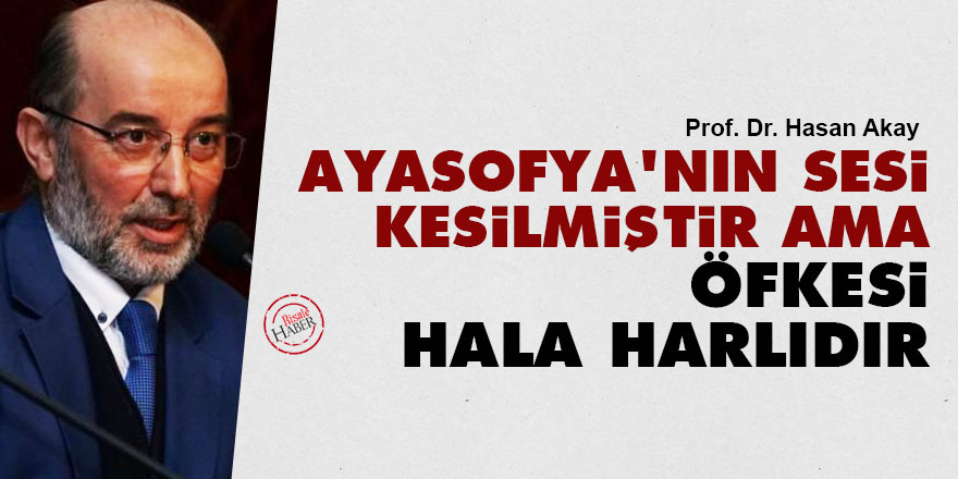 'Ayasofya'nın sesi kesilmiştir ama öfkesi hala harlıdır'