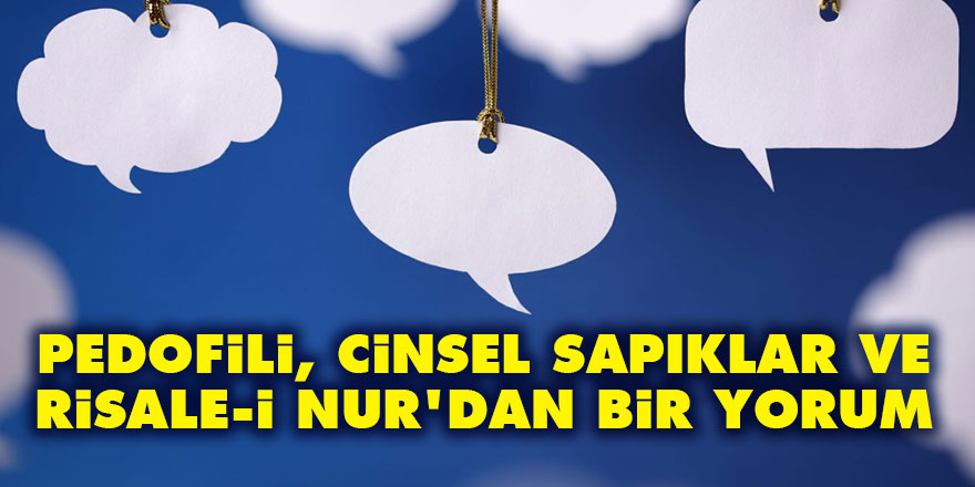 Pedofili, cinsel sapıklar ve Risale-i Nur'dan bir yorum