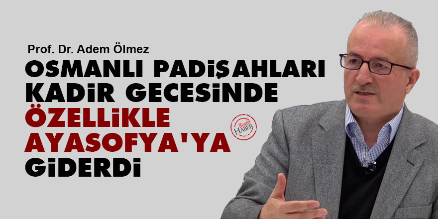 Osmanlı padişahları Kadir gecesinde özellikle Ayasofya'ya giderdi