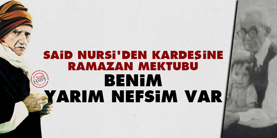 Said Nursi'den kardeşine Ramazan mektubu: Benim yarım nefsim var
