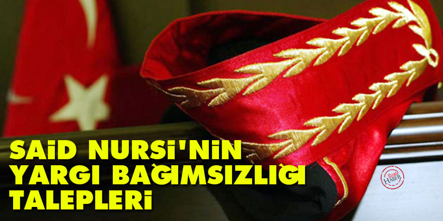Said Nursi'nin 'yargı bağımsızlığı' talepleri