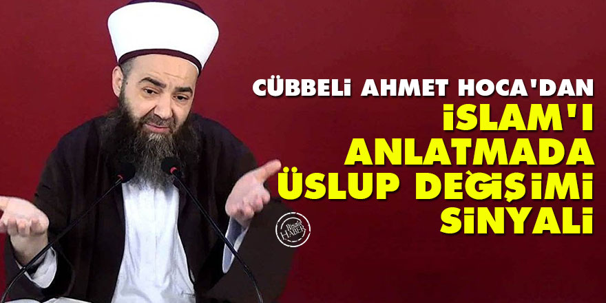 Cübbeli Ahmet Hoca'dan İslam'ı anlatmada üslup değişimi sinyali