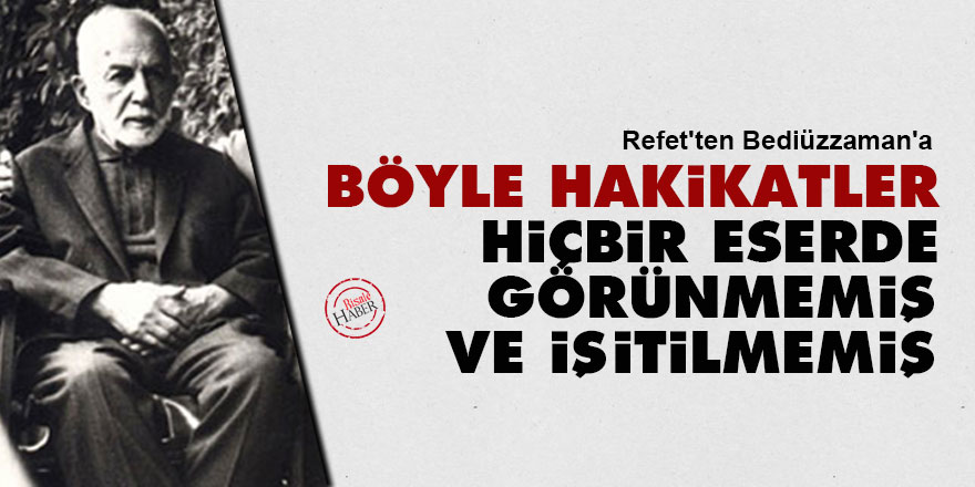 Refet'ten Bediüzzaman'a: Böyle hakikatler hiçbir eserde görünmemiş ve işitilmemiş
