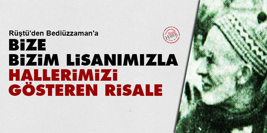 Rüştü'den Bediüzzaman'a: Bize bizim lisanımızla hallerimizi gösteren risale