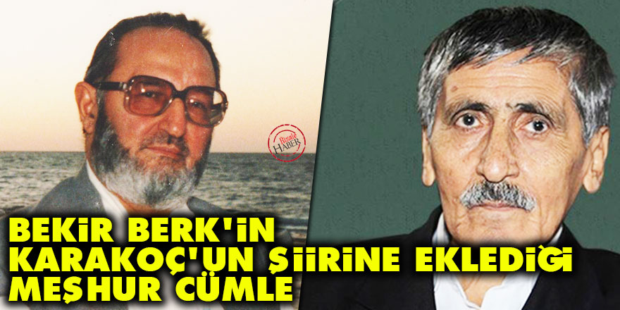 Bekir Berk'in Abdurrahim Karakoç'un şiirine eklediği meşhur cümle