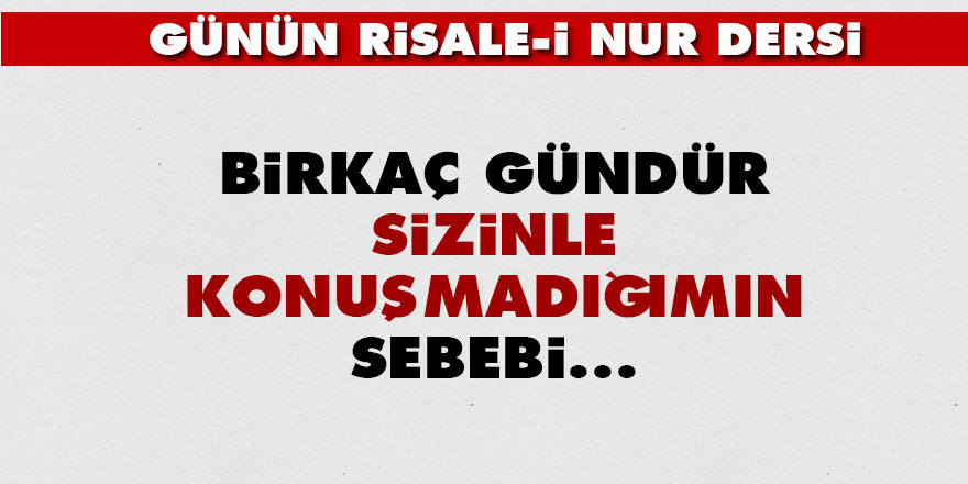 Birkaç gündür sizinle konuşmadığımın sebebi...