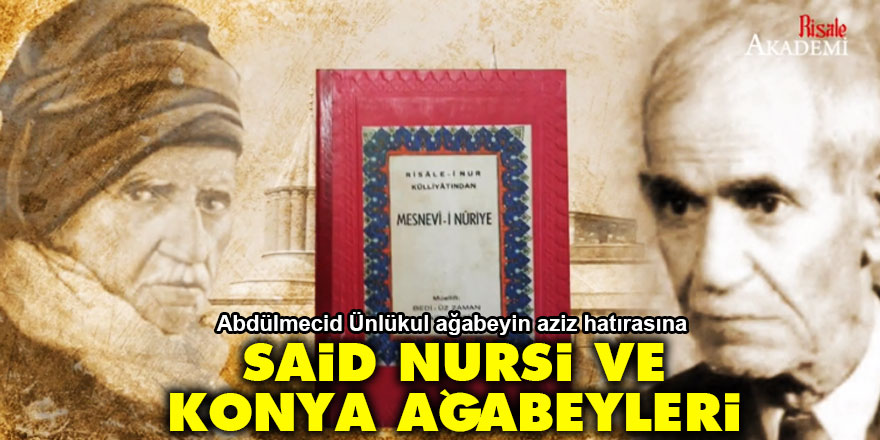 Abdülmecid Ünlükul ağabeyin aziz hatırasına: Said Nursi ve Konya ağabeyleri