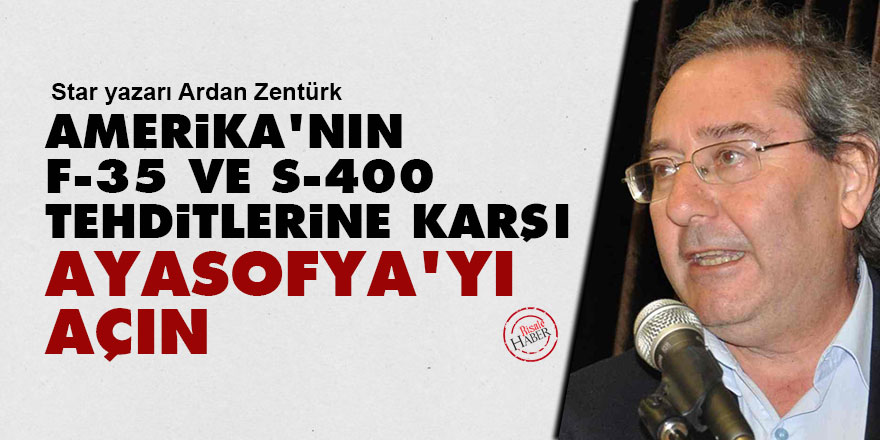 Amerika'nın F-35 ve S-400 tehditlerine karşı Ayasofya’yı açın