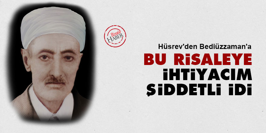 Hüsrev'den Bediüzzaman'a: Bu risaleye ihtiyacım şiddetli idi