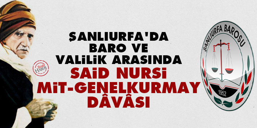 Şanlıurfa'da Baro ve Valilik arasında Said Nursi, MİT, Genelkurmay dâvâsı