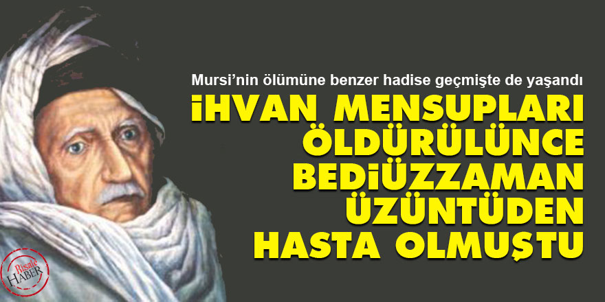 İhvan mensupları öldürülünce Bediüzzaman üzüntüden hasta olmuştu