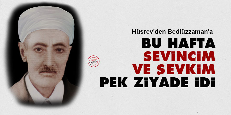 Hüsrev'den Bediüzzaman'a: Bu hafta sevincim ve şevkim pek ziyade idi