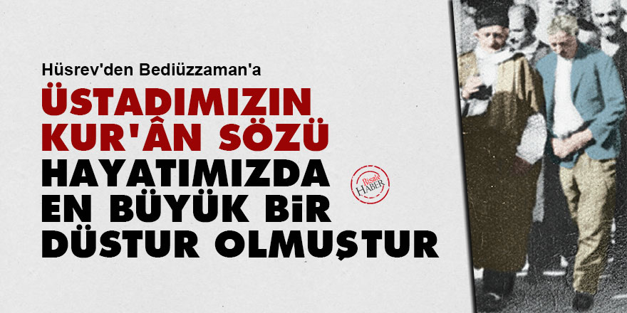 Hüsrev'den Bediüzzaman'a: Üstadımızın Kur'ân sözü hayatımızda en büyük bir düstur olmuştur