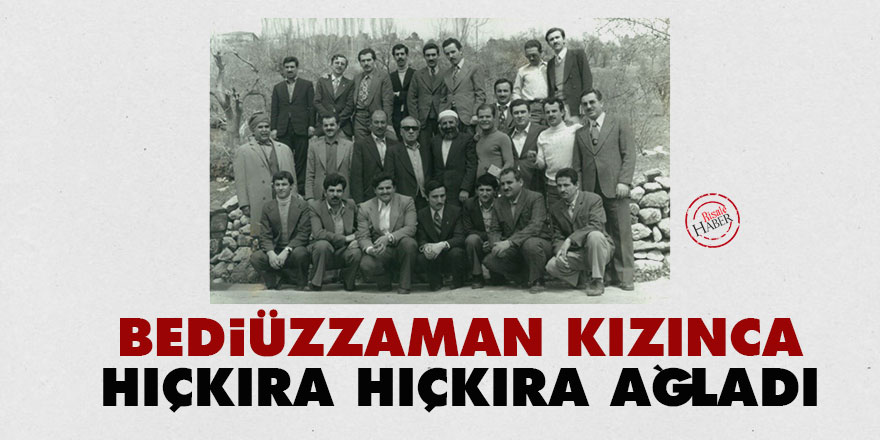 Bediüzzaman kızınca hıçkıra hıçkıra ağladı