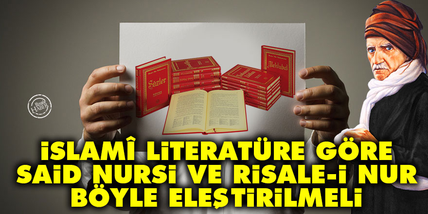 İslamî literatüre göre Said Nursi ve Risale-i Nur böyle eleştirilmeli
