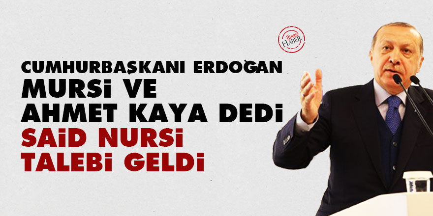 Erdoğan, Mursi ve Ahmet Kaya dedi ardından Said Nursi talebi geldi