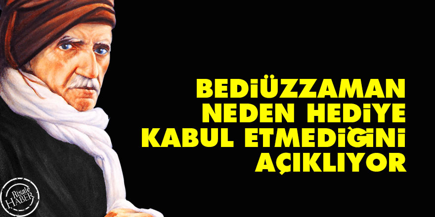 Bediüzzaman neden hediye kabul etmediğini açıklıyor