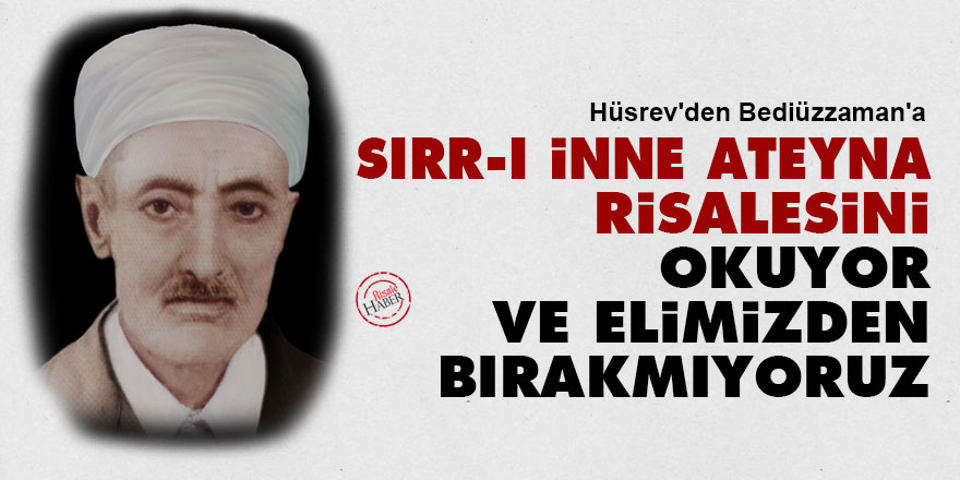 Hüsrev'den Bediüzzaman'a: Sırr-ı inne ateyna risalesini okuyor ve elimizden bırakmıyoruz