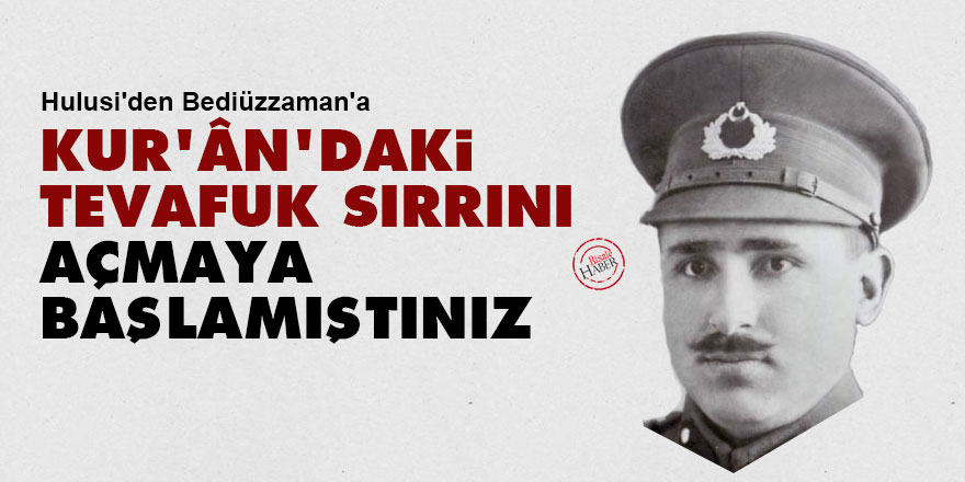 Hulusi'den Bediüzzaman'a: Kur'ân'daki tevafuk sırrını açmaya başlamıştınız