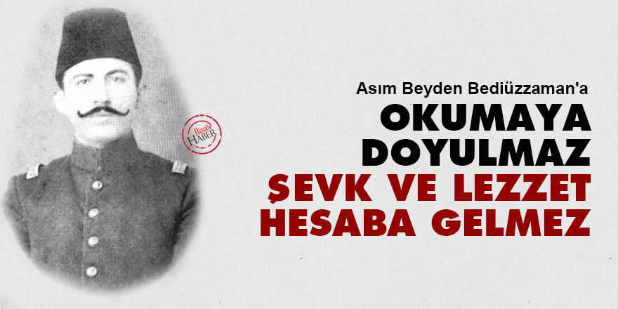 Asım Beyden Bediüzzaman'a: Okumaya doyulmaz, şevk ve lezzet hesaba gelmez