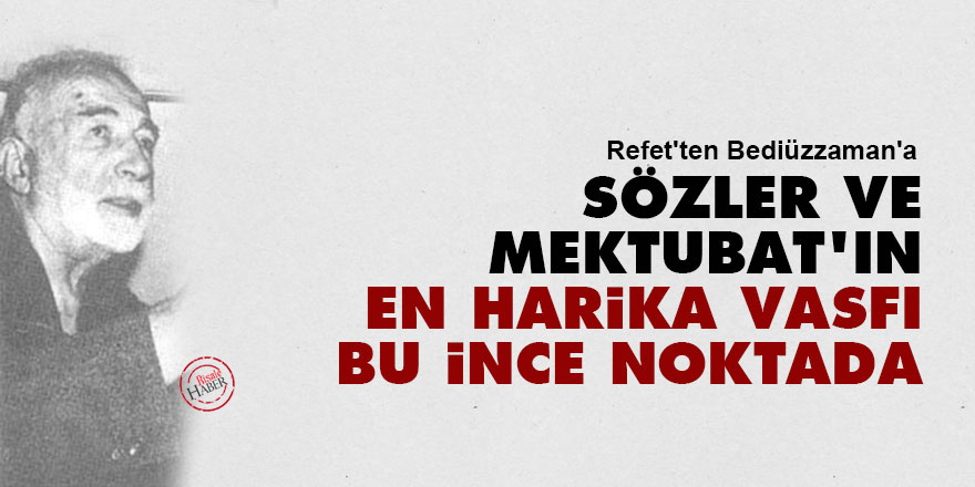 Refet'ten Bediüzzaman'a: Sözler ve Mektubat'ın en harika vasfı bu ince noktada