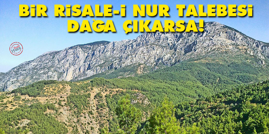 Bir Risale-i Nur talebesi dağa çıkarsa!