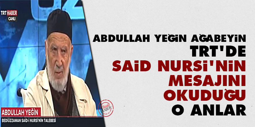 Abdullah Yeğin ağabeyin TRT'de Said Nursi'nin mesajını okuduğu o anlar