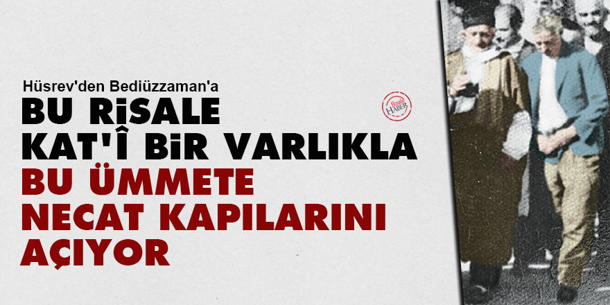 Hüsrev'den Bediüzzaman'a: Bu risale kat'î bir varlıkla bu ümmete necat kapılarını açıyor