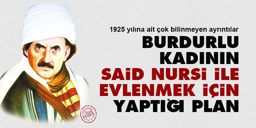 Burdurlu kadının, Said Nursi ile evlenmek için yaptığı plan