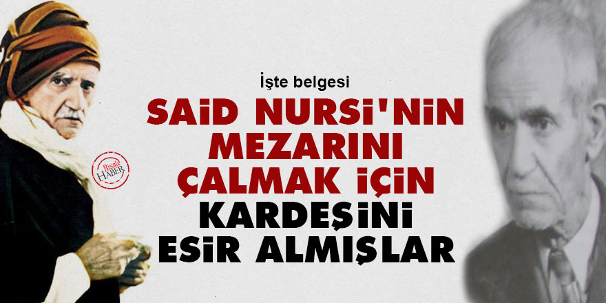 Said Nursi'nin mezarını çalmak için kardeşini esir almışlar işte belgesi