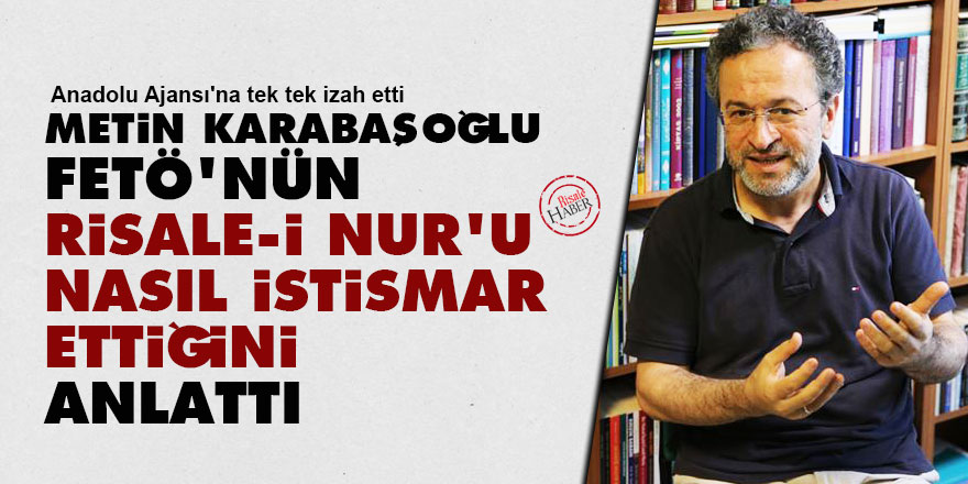 Metin Karabaşoğlu, FETÖ'nün Risale-i Nur'u nasıl istismar ettiğini anlattı
