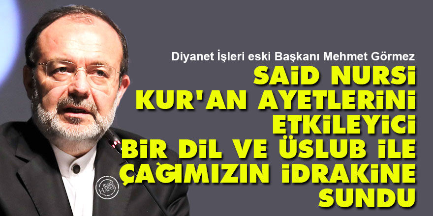 Görmez: Said Nursi, Kur’an ayetlerini etkileyici bir dil ve üslub ile çağımızın idrakine sundu