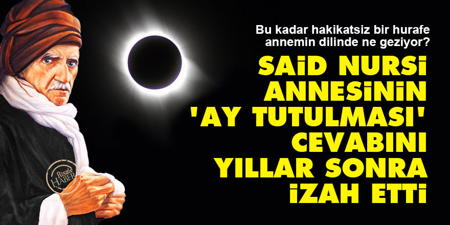 Said Nursi, annesinin 'ay tutulması' cevabını yıllar sonra izah etti