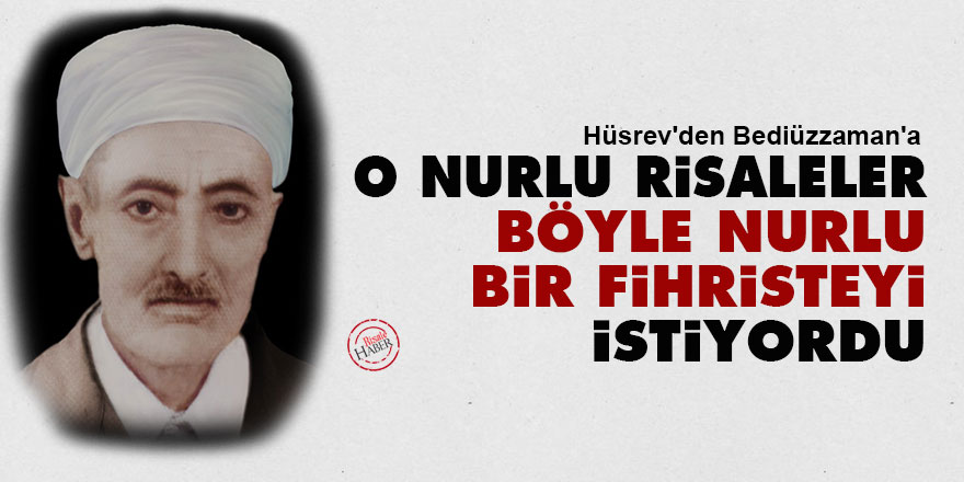 Hüsrev'den Bediüzzaman'a: O nurlu risaleler böyle nurlu bir fihristeyi istiyordu
