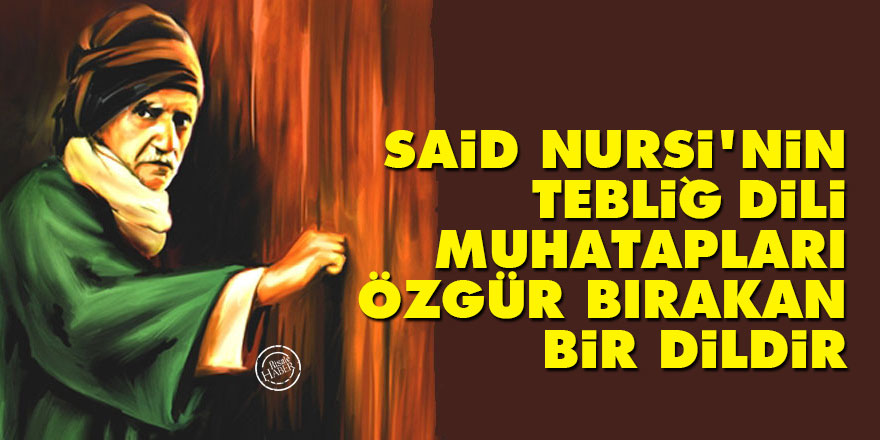 Said Nursi'nin tebliğ dili muhatapları özgür bırakan bir dildir
