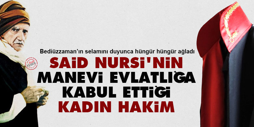 Said Nursi'nin manevi evlatlığa kabul ettiği kadın hakim