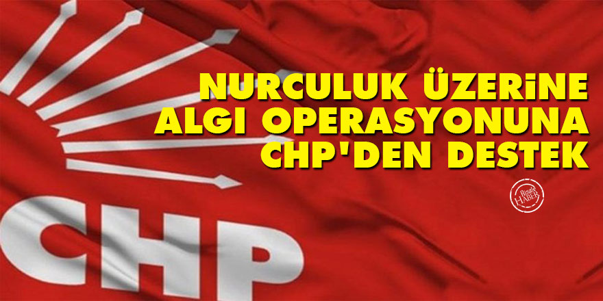 Nurculuk üzerine algı operasyonuna CHP'den destek