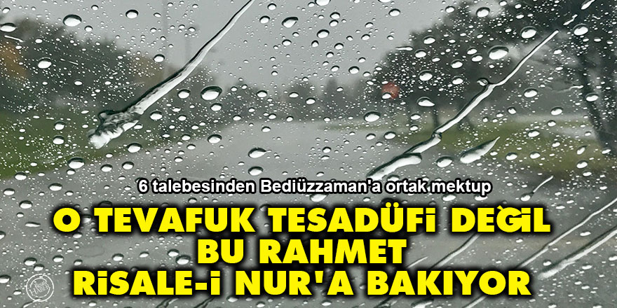 O tevafuk tesadüfi değil, bu rahmet Risale-i Nur'a bakıyor