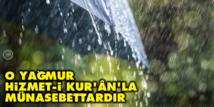 O yağmur, hizmet-i Kur'ân'la münasebettardır