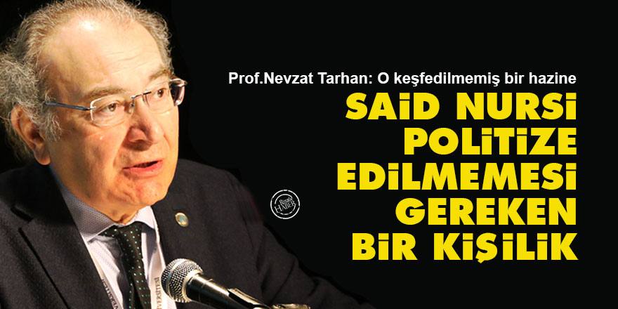 Nevzat Tarhan: Said Nursi politize edilmemesi gereken bir kişilik