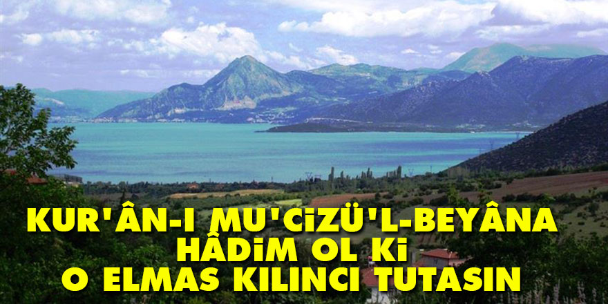 Kur'ân-ı Mu'cizü'l-Beyâna hâdim ol ki, o elmas kılıncı tutasın