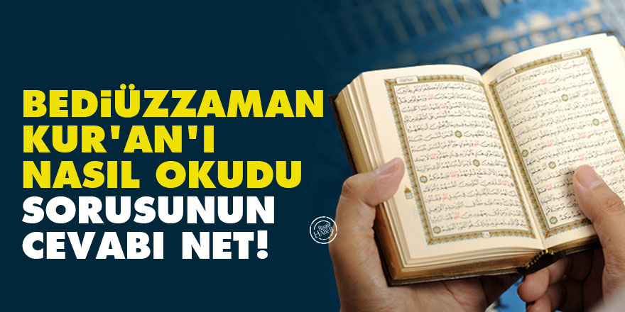 'Bediüzzaman Kur'an'ı nasıl okudu' sorusunun cevabı net!