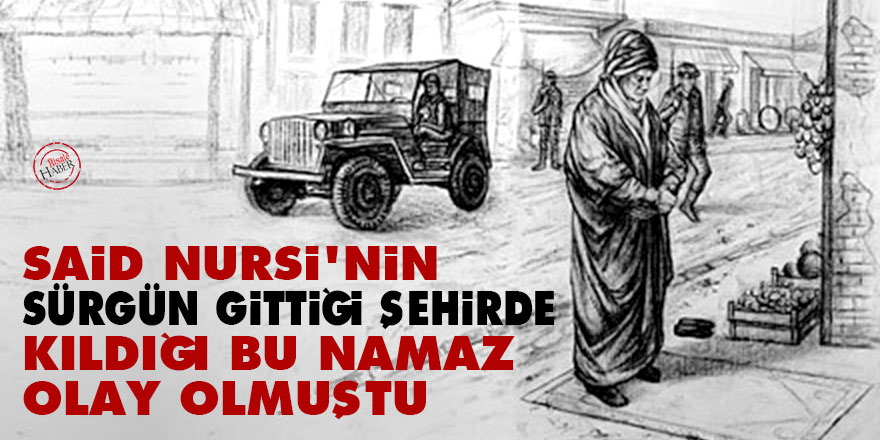 Said Nursi'nin sürgün gittiği şehirde kıldığı bu namaz olay olmuştu
