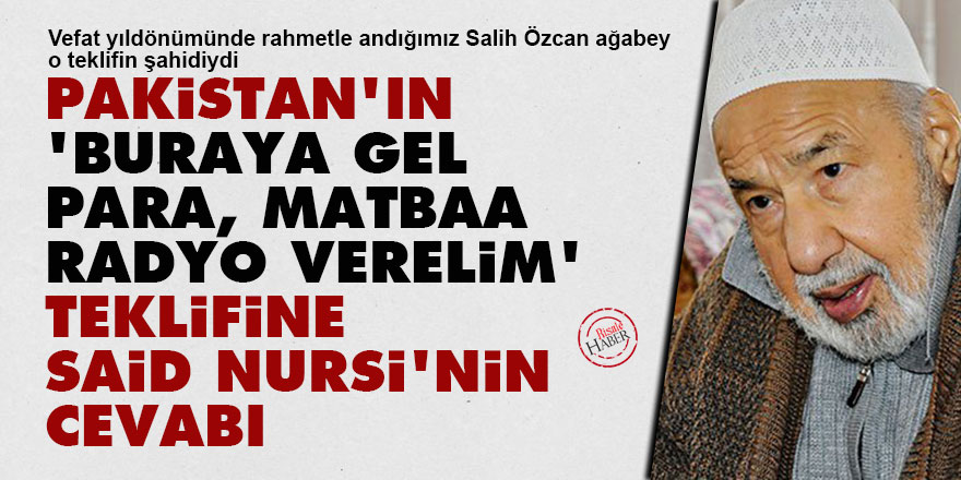 Pakistan'ın 'buraya gel, para, matbaa, radyo verelim' teklifine Said Nursi'nin cevabı