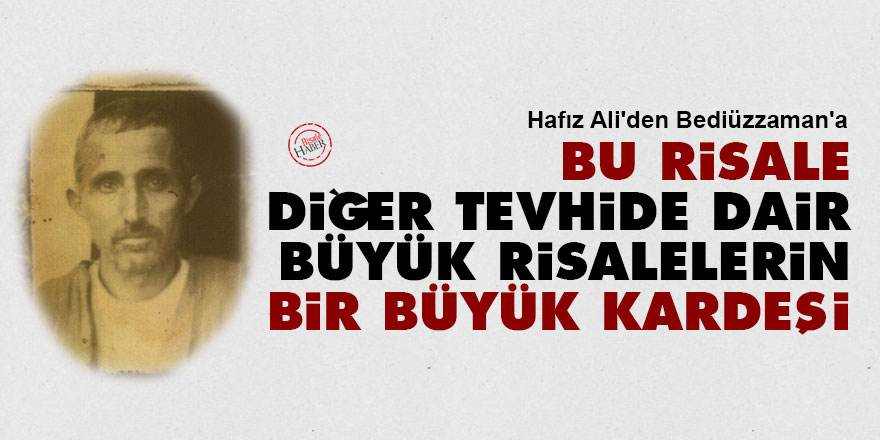 Hafız Ali'den Bediüzzaman'a: Bu risale, diğer tevhide dair büyük risalelerin bir büyük kardeşi