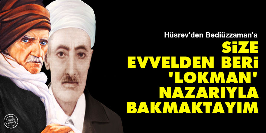 Hüsrev'den Bediüzzaman'a: Size evvelden beri 'Lokman' nazarıyla bakmaktayım